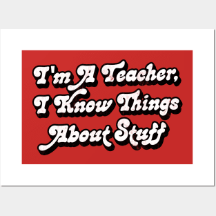 I'm A Teacher, I Know Things About Stuff Posters and Art